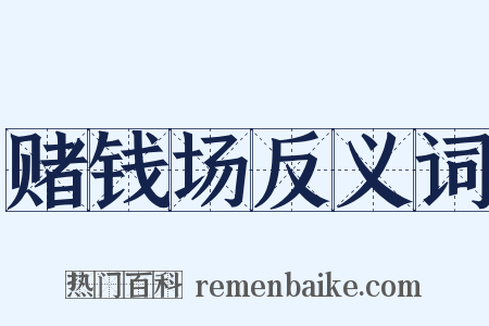 赌钱场反义词是什么意思的图片